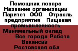 Помощник повара › Название организации ­ Паритет, ООО › Отрасль предприятия ­ Пищевая промышленность › Минимальный оклад ­ 23 000 - Все города Работа » Вакансии   . Ростовская обл.,Донецк г.